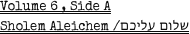 Volume 6 , Side A
Sholem Aleichem /שלום עליכם