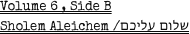 Volume 6 , Side B
Sholem Aleichem /שלום עליכם